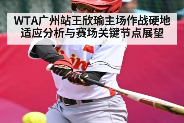 WTA广州站王欣瑜主场作战硬地适应分析与赛场关键节点展望