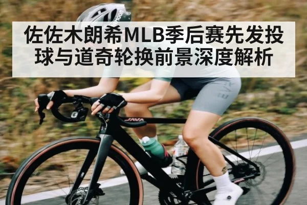 佐佐木朗希MLB季后赛先发投球与道奇轮换前景深度解析